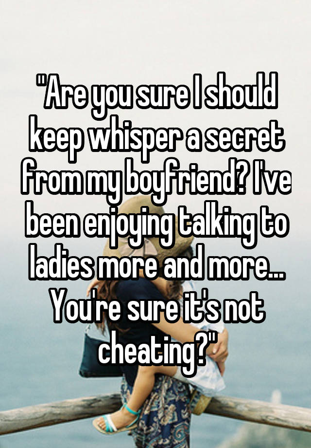 "Are you sure I should keep whisper a secret from my boyfriend? I've been enjoying talking to ladies more and more... You're sure it's not cheating?"