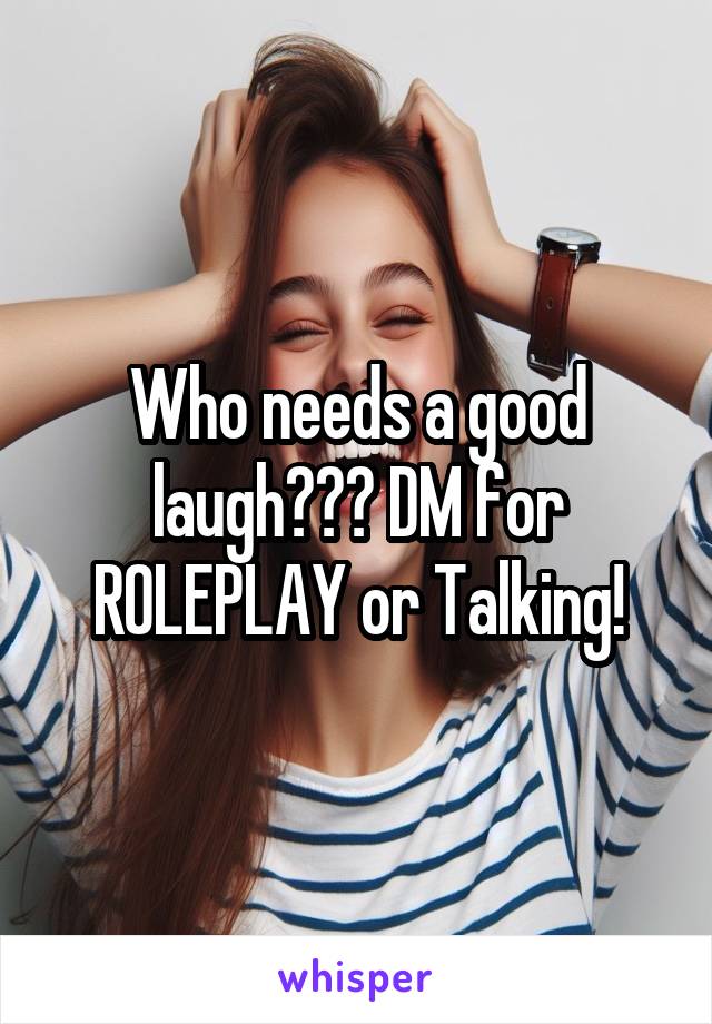 Who needs a good laugh??? DM for ROLEPLAY or Talking!