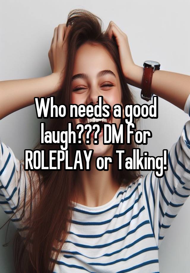 Who needs a good laugh??? DM for ROLEPLAY or Talking!