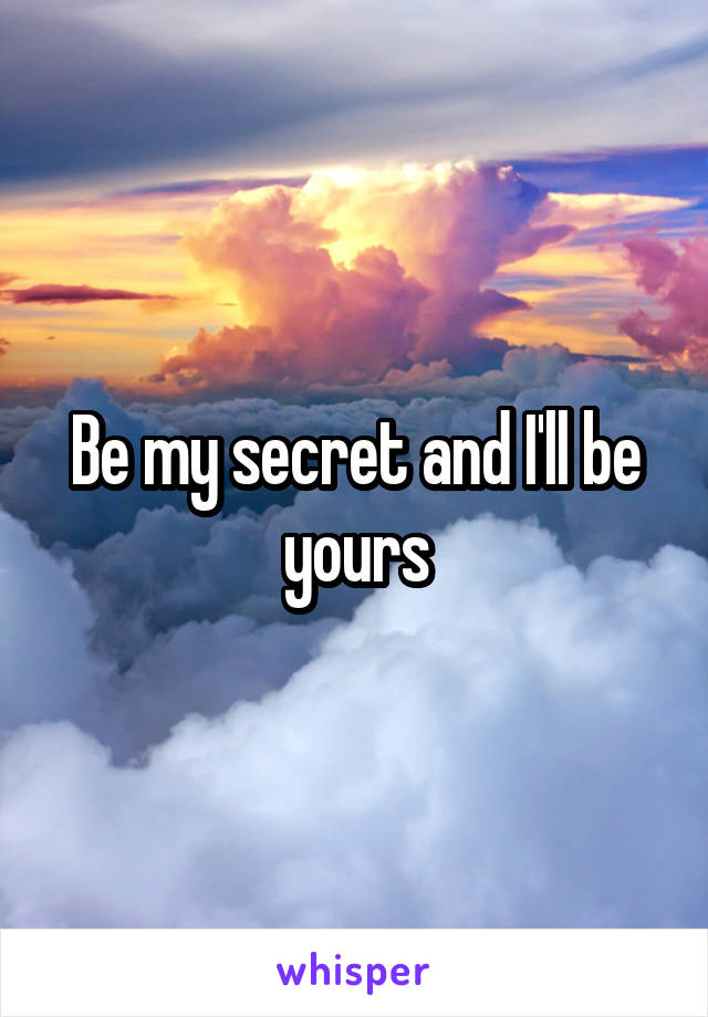 Be my secret and I'll be yours