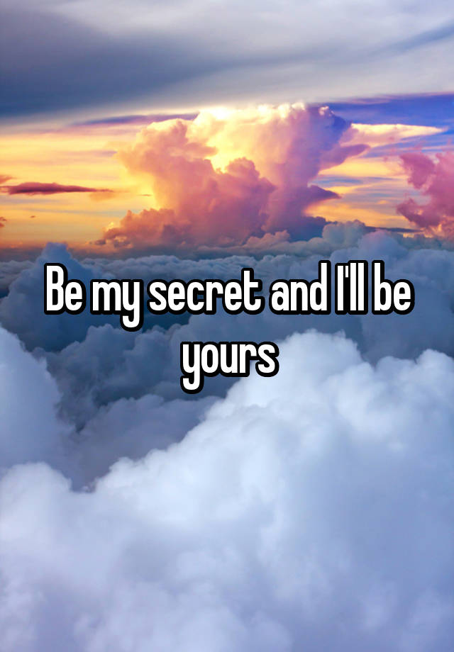 Be my secret and I'll be yours