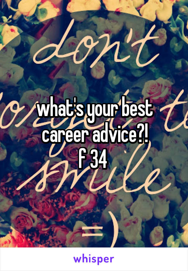 what's your best career advice?!
f 34 