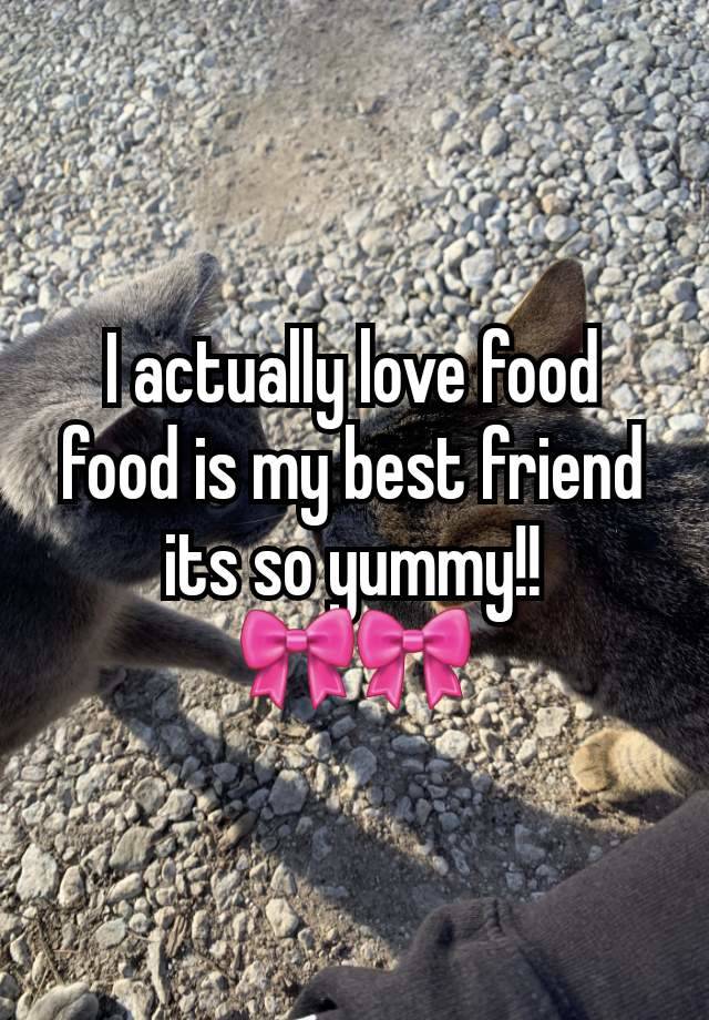 I actually love food food is my best friend its so yummy!!
🎀🎀