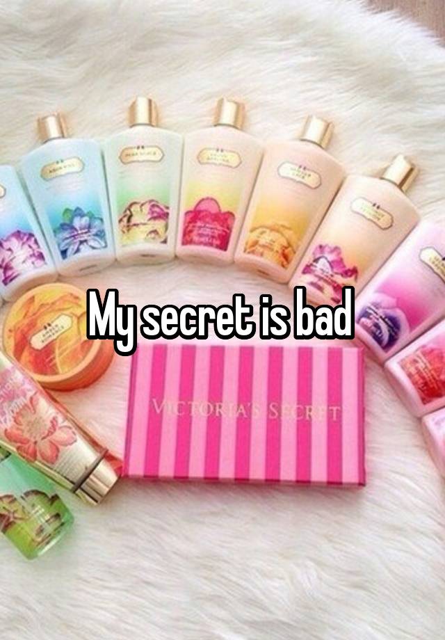 My secret is bad 