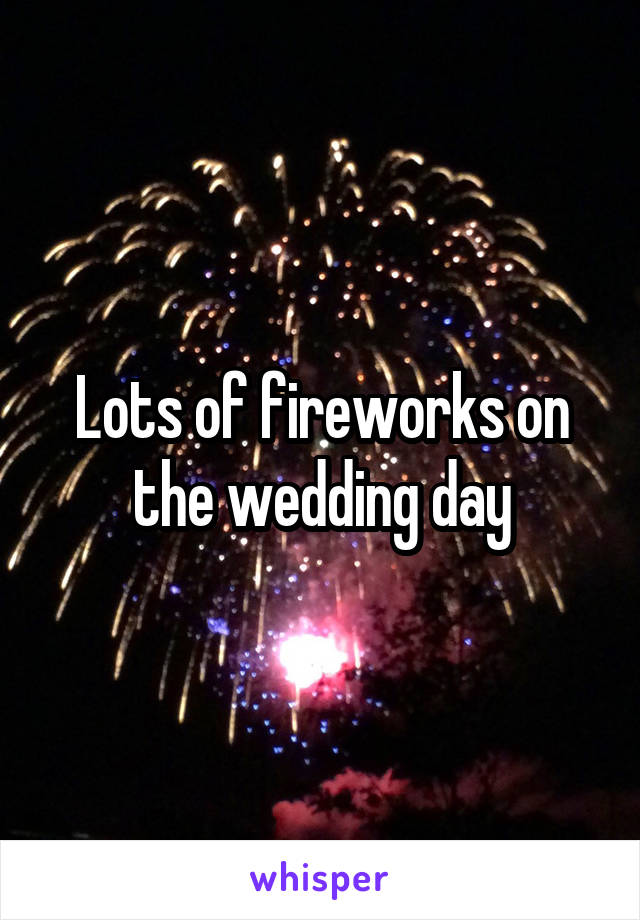 Lots of fireworks on the wedding day