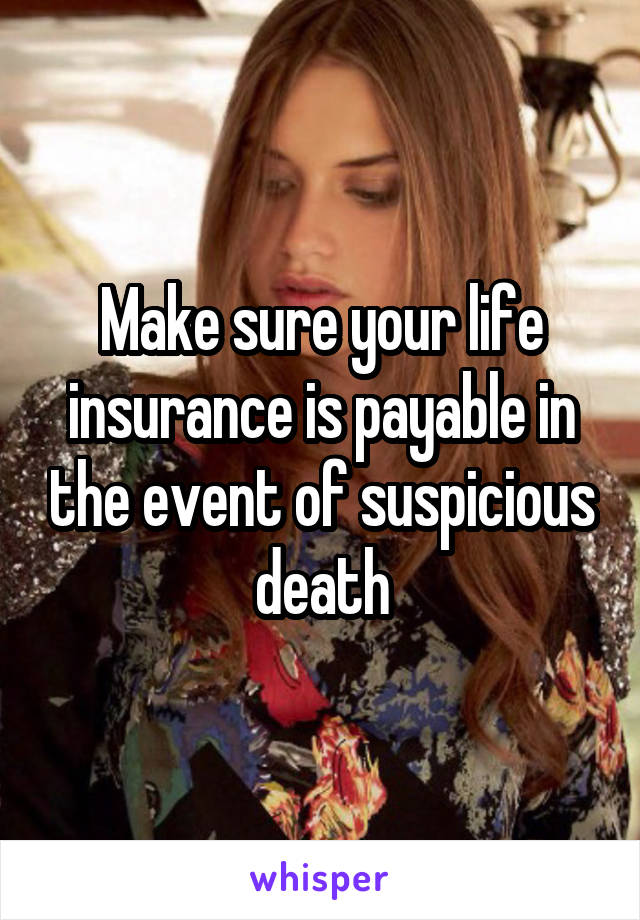 Make sure your life insurance is payable in the event of suspicious death