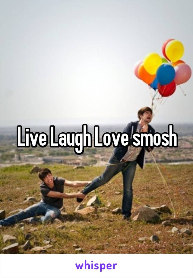 Live Laugh Love smosh