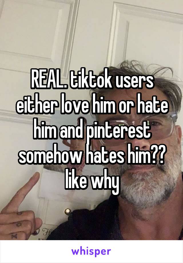 REAL. tiktok users either love him or hate him and pinterest somehow hates him?? like why