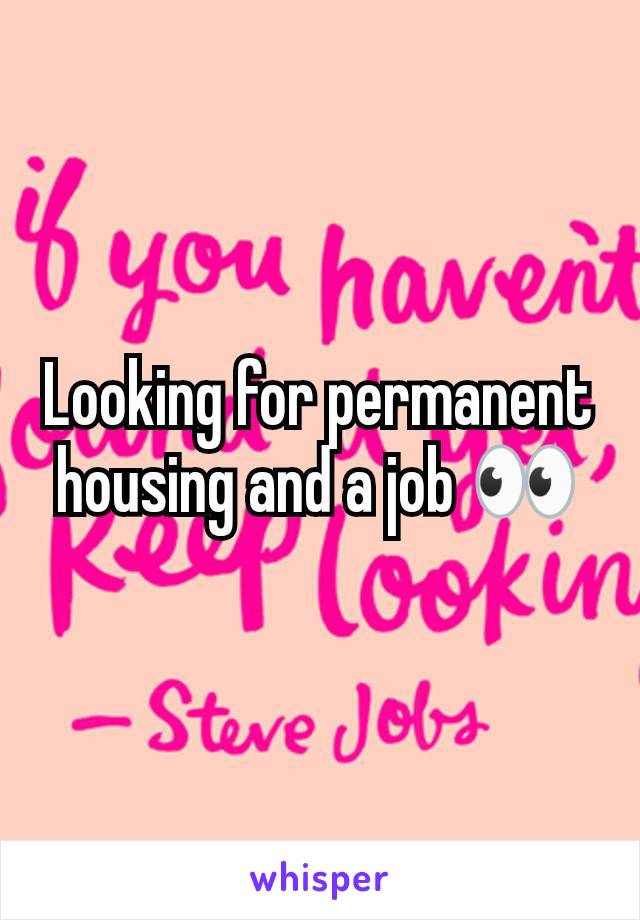 Looking for permanent housing and a job 👀