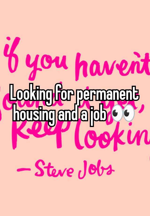 Looking for permanent housing and a job 👀