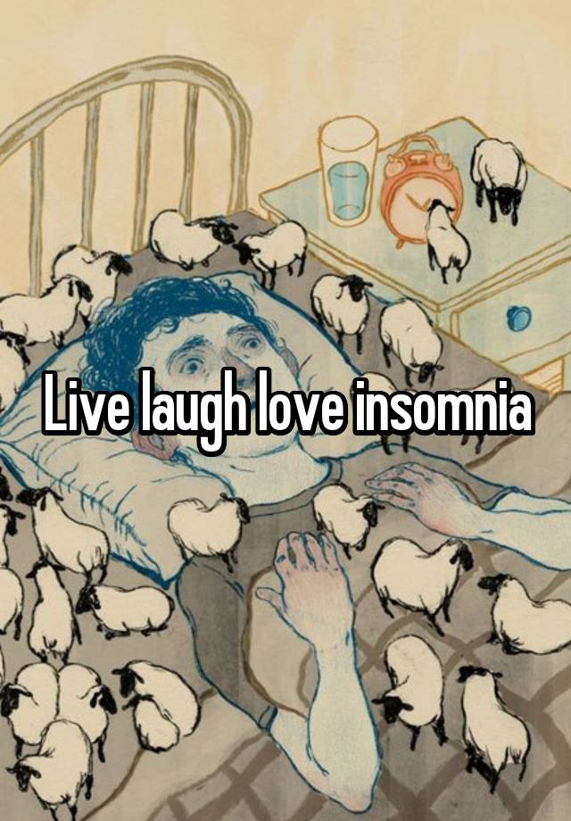 Live laugh love insomnia