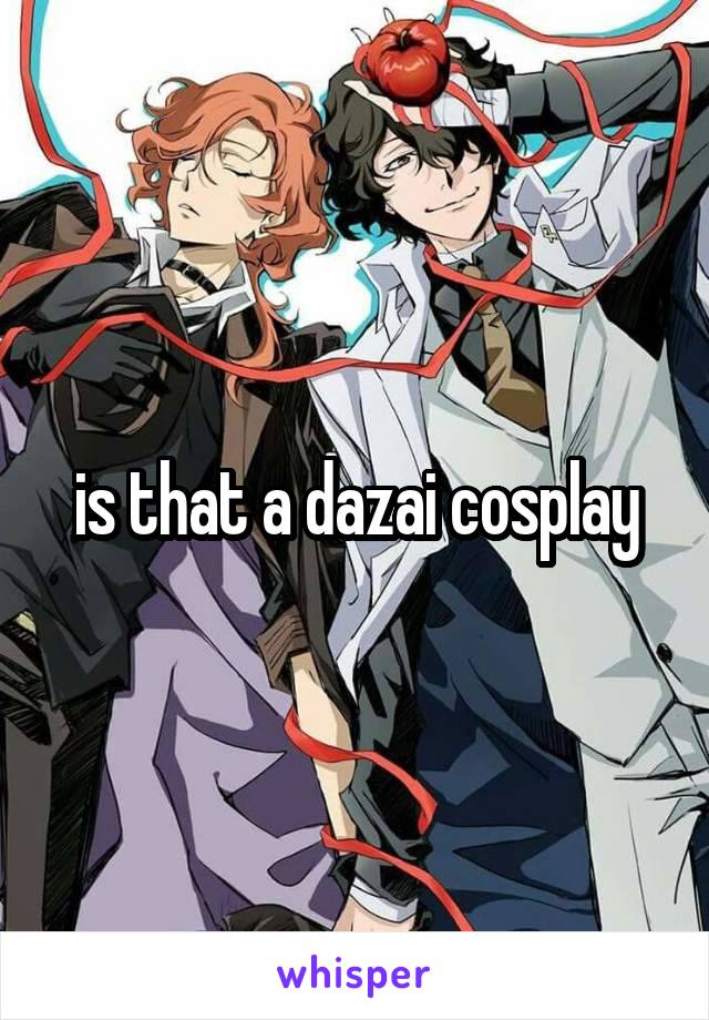 is that a dazai cosplay