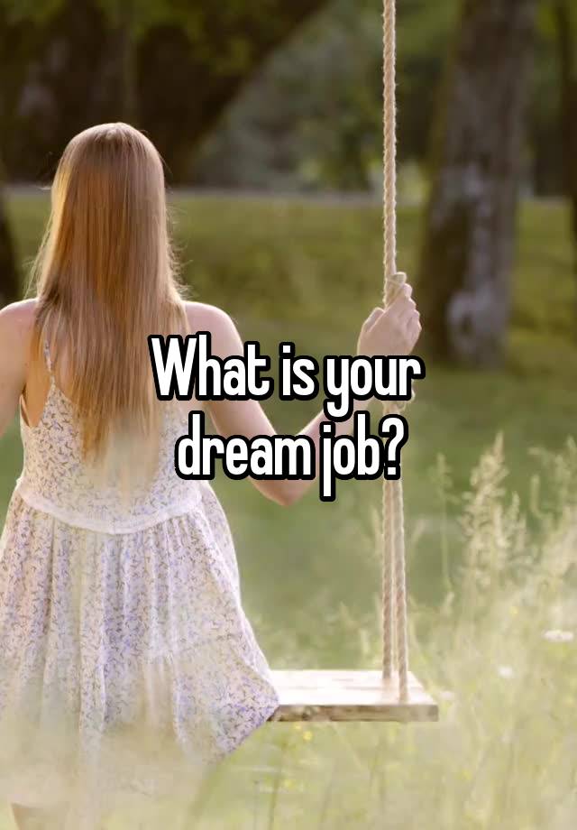 What is your 
dream job?