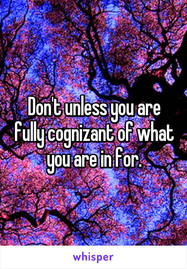 Don't unless you are fully cognizant of what you are in for.