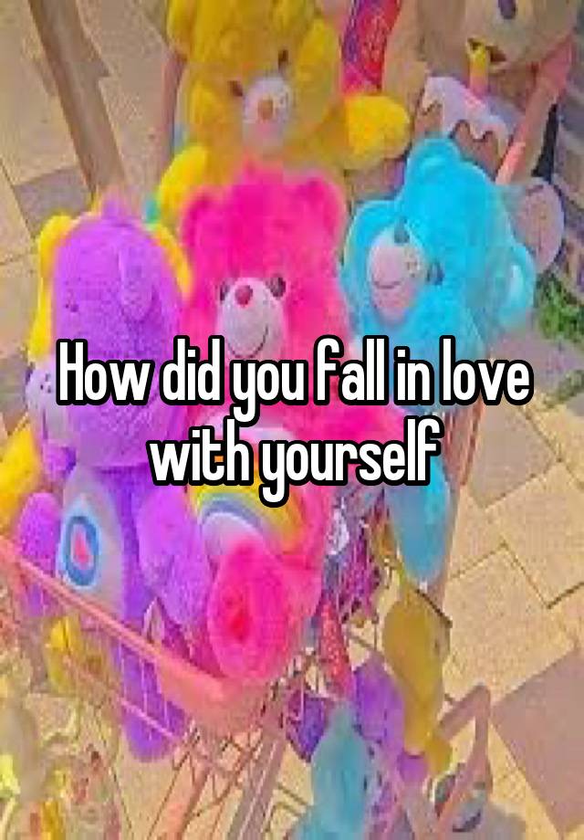 How did you fall in love with yourself