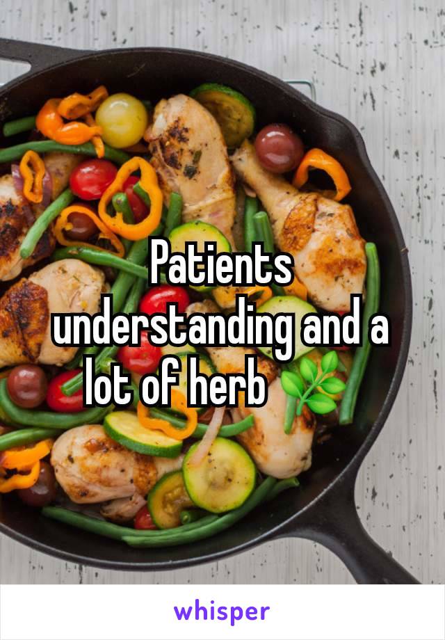 Patients understanding and a lot of herb 🌿 