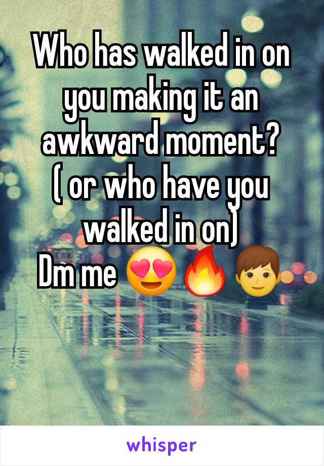 Who has walked in on you making it an awkward moment?
( or who have you walked in on)
Dm me 😍🔥👦