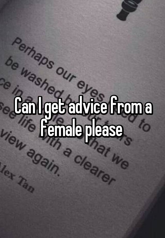 Can I get advice from a female please 