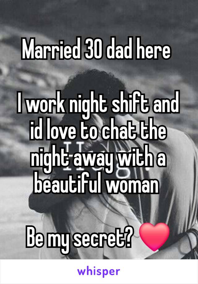 Married 30 dad here 

I work night shift and id love to chat the night away with a beautiful woman 

Be my secret? ❤️