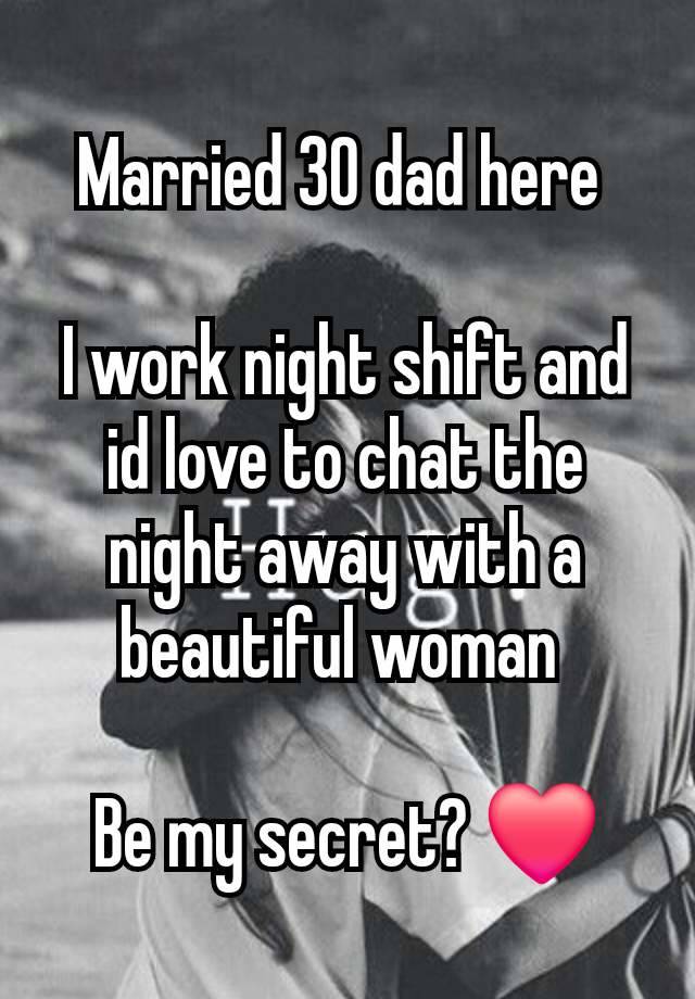 Married 30 dad here 

I work night shift and id love to chat the night away with a beautiful woman 

Be my secret? ❤️