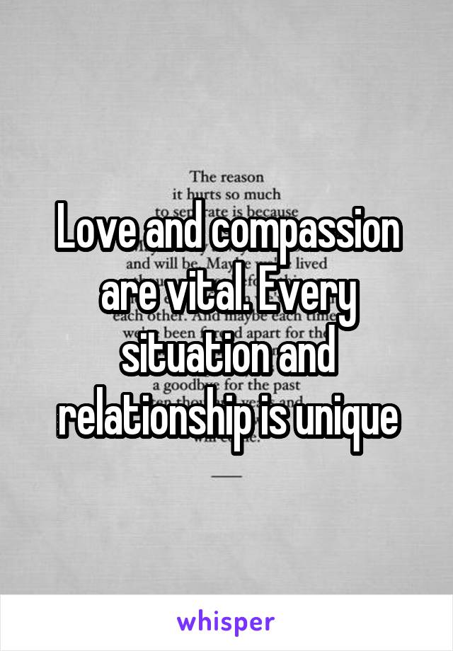 Love and compassion are vital. Every situation and relationship is unique