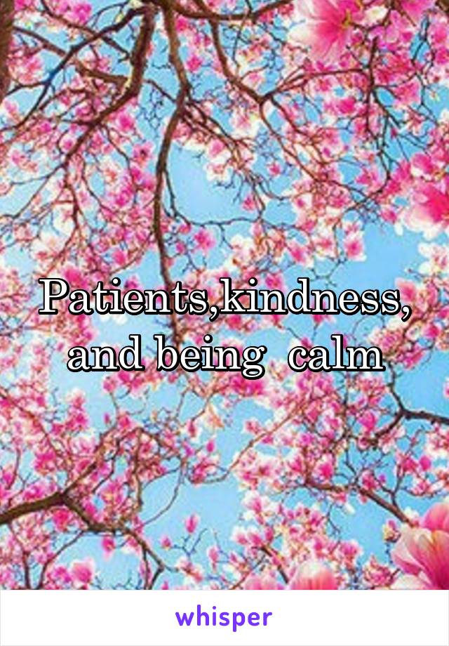 Patients,kindness,and being  calm