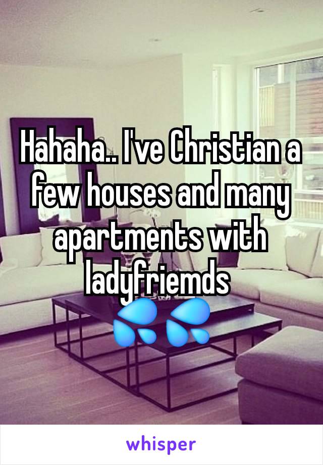 Hahaha.. I've Christian a few houses and many apartments with ladyfriemds 
💦💦