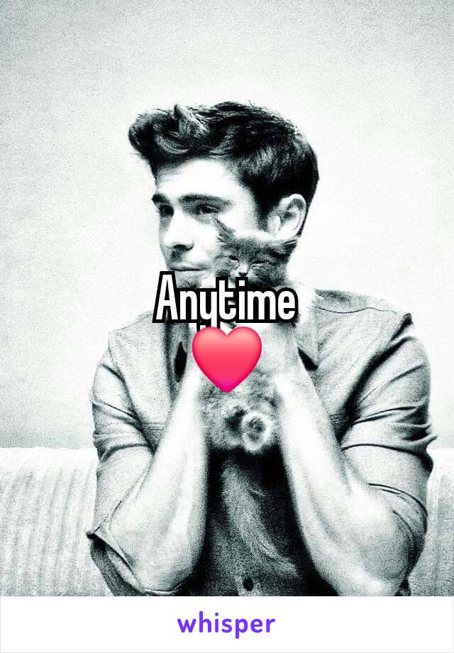 Anytime
❤️