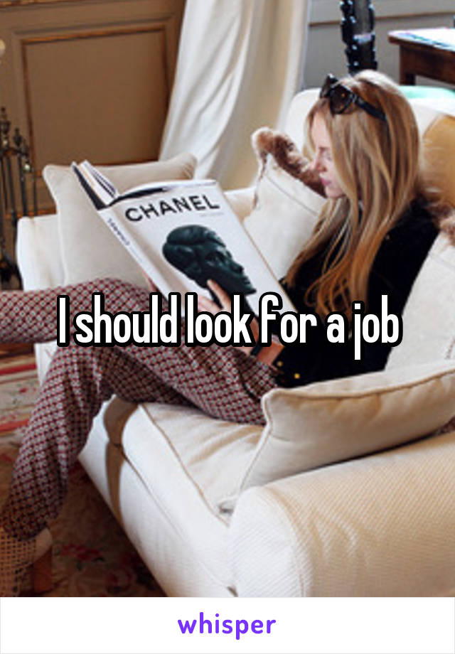 I should look for a job