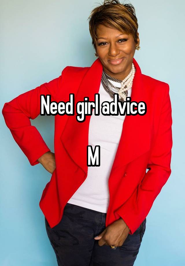 Need girl advice

M