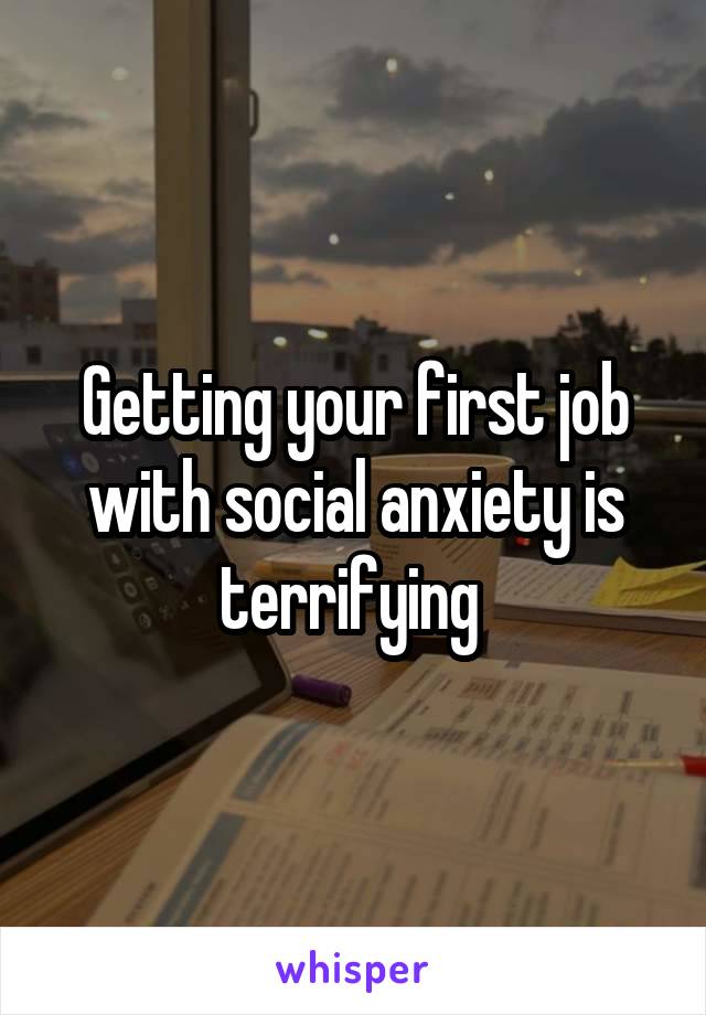 Getting your first job with social anxiety is terrifying 