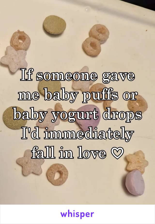 If someone gave me baby puffs or baby yogurt drops I'd immediately fall in love ♡