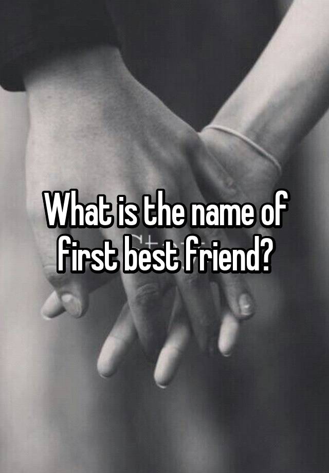 What is the name of first best friend?