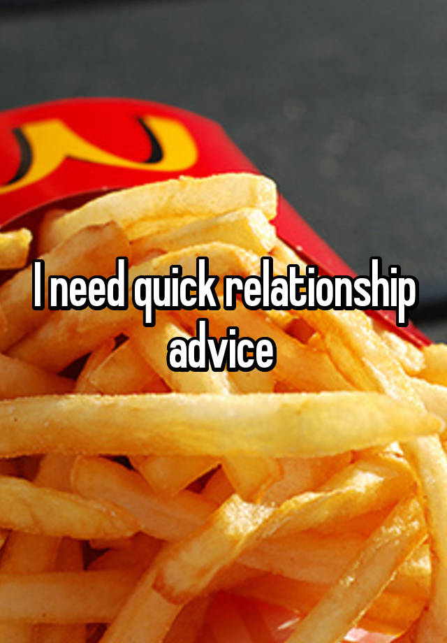 I need quick relationship advice 