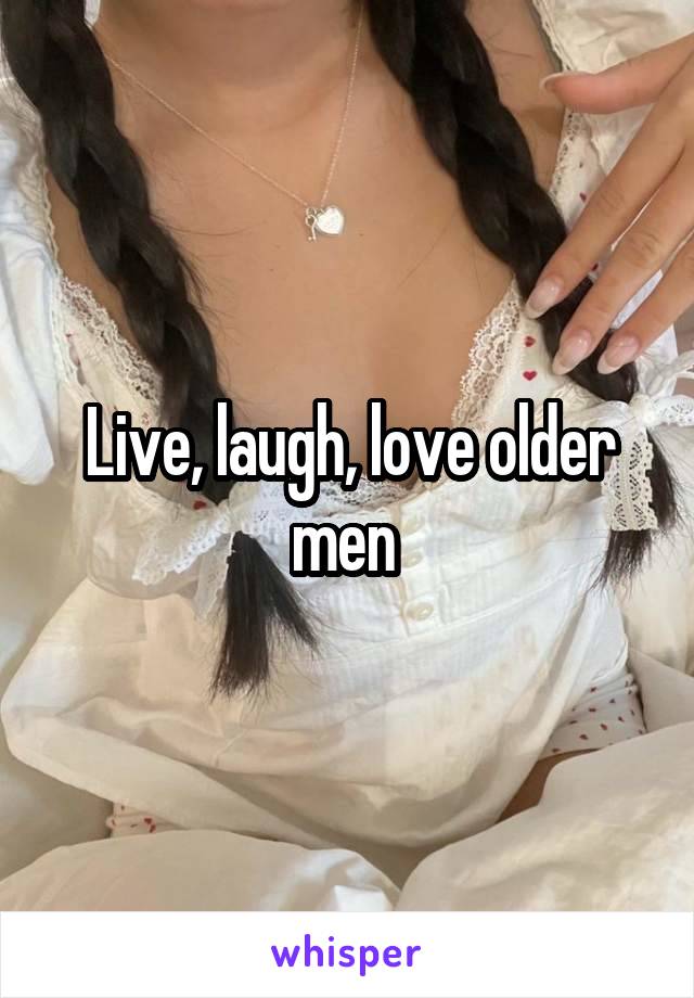 Live, laugh, love older men 