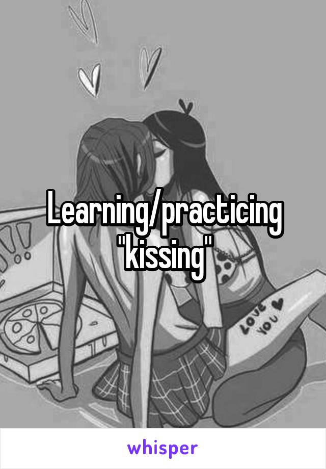 Learning/practicing "kissing"