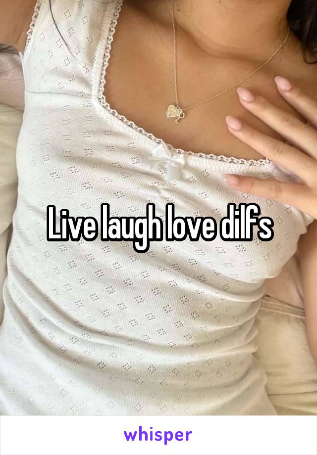 Live laugh love dilfs