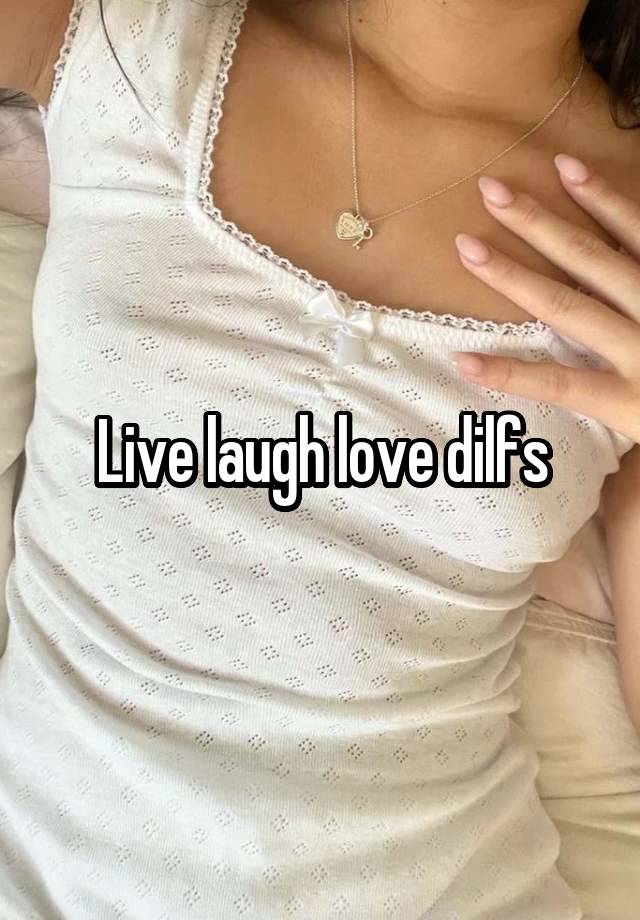 Live laugh love dilfs