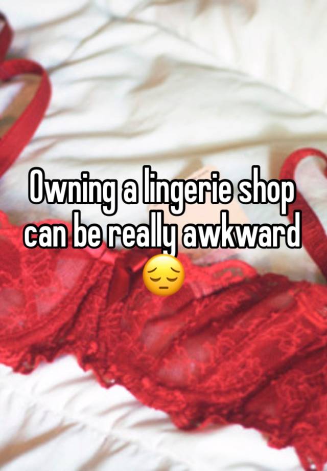 Owning a lingerie shop can be really awkward 😔