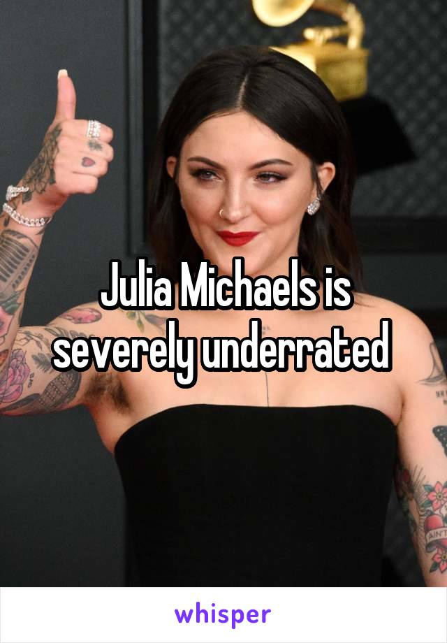 Julia Michaels is severely underrated 