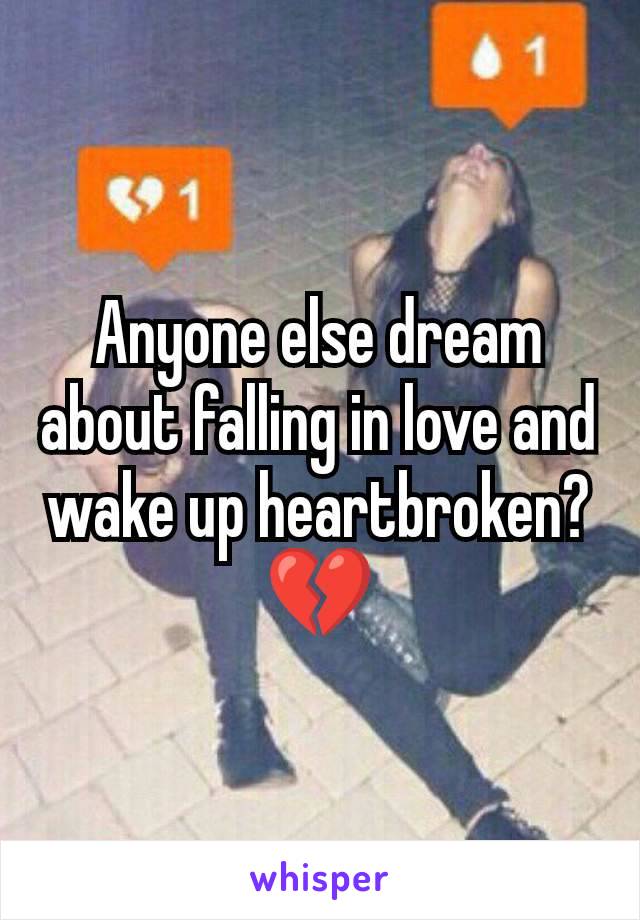 Anyone else dream about falling in love and wake up heartbroken?
💔