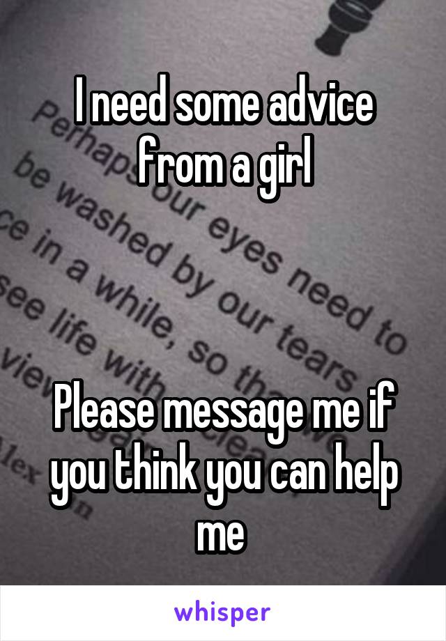 I need some advice from a girl



Please message me if you think you can help me 