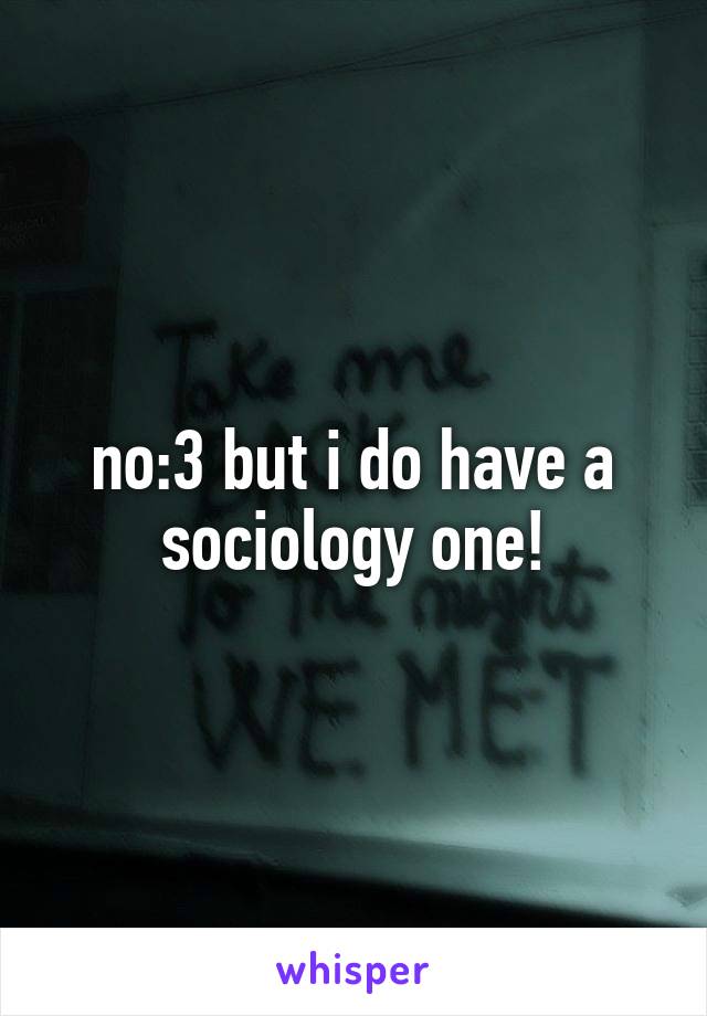 no:3 but i do have a sociology one!