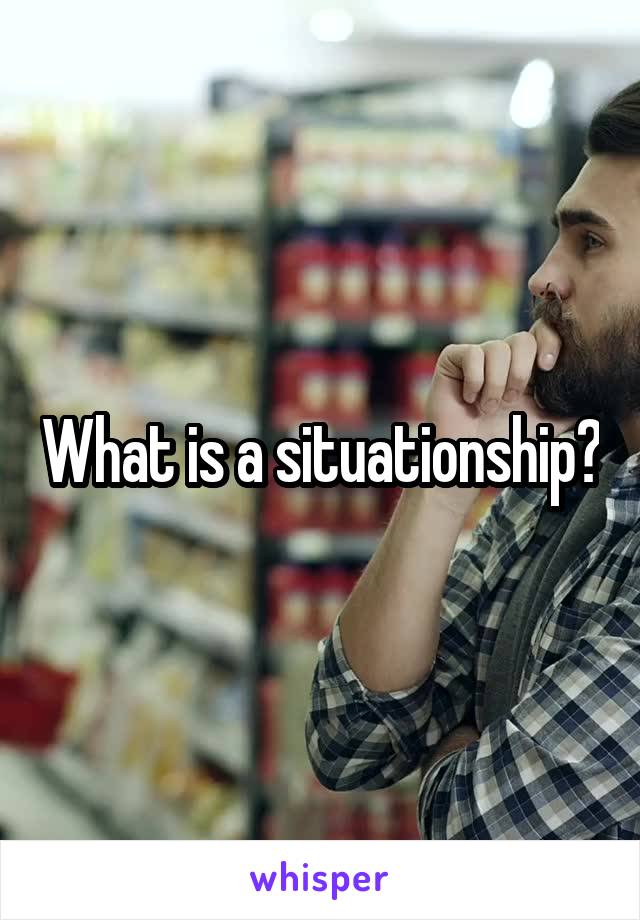 What is a situationship?