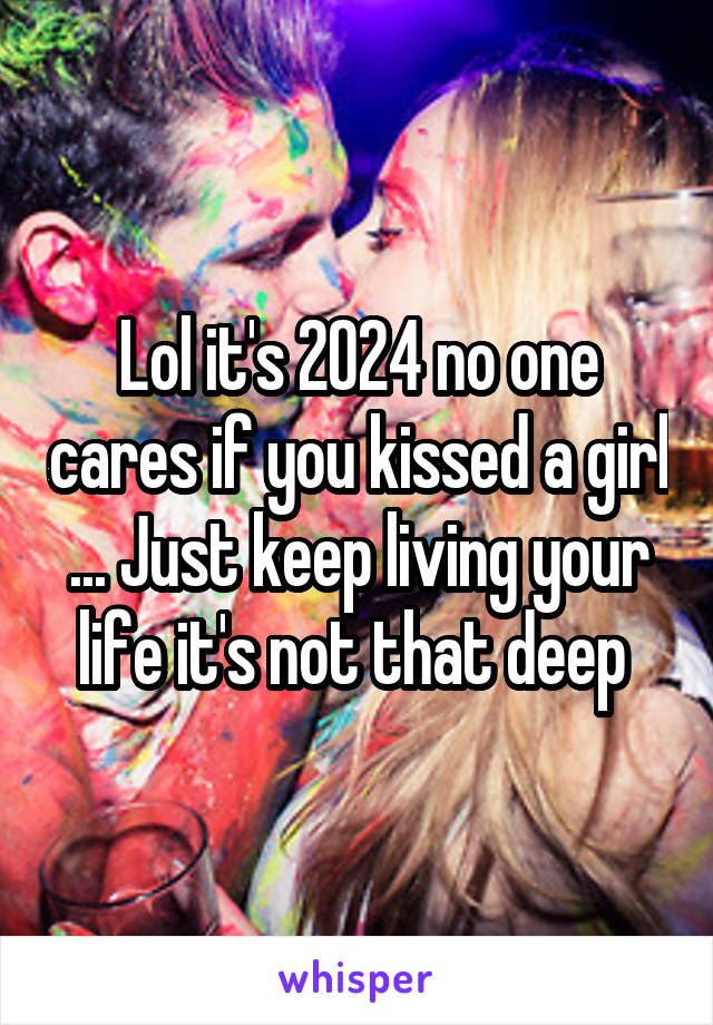 Lol it's 2024 no one cares if you kissed a girl ... Just keep living your life it's not that deep 