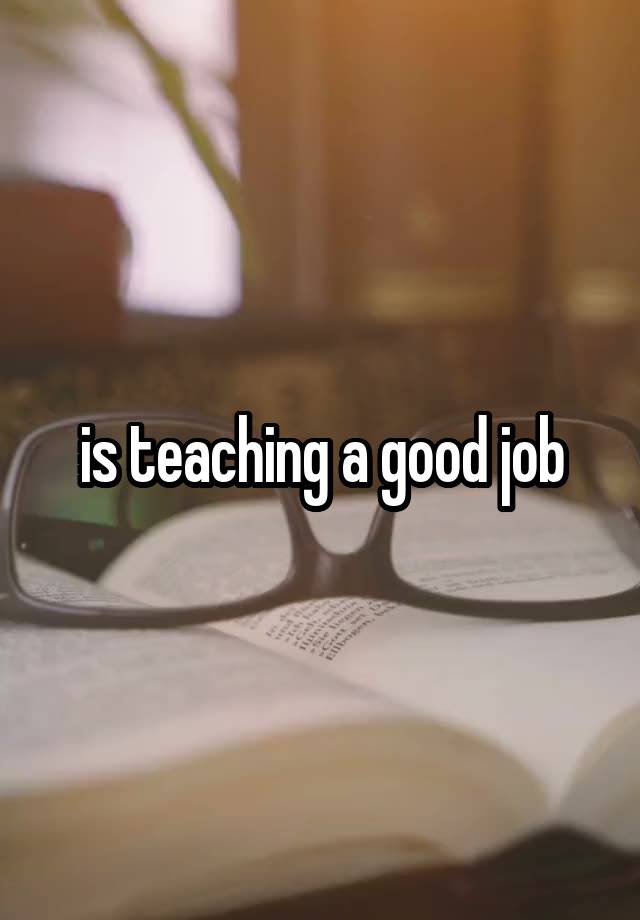 is teaching a good job