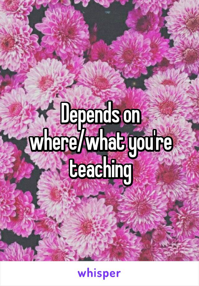 Depends on where/what you're teaching