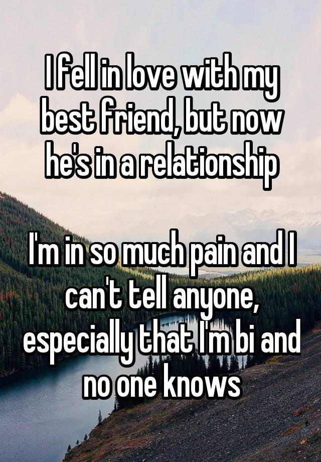 I fell in love with my best friend, but now he's in a relationship

I'm in so much pain and I can't tell anyone, especially that I'm bi and no one knows