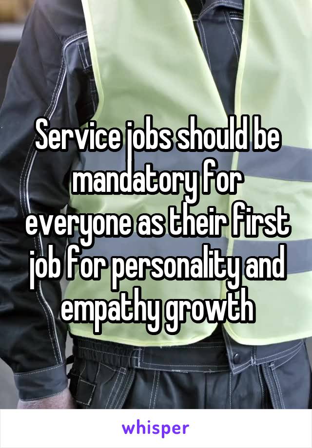 Service jobs should be mandatory for everyone as their first job for personality and empathy growth