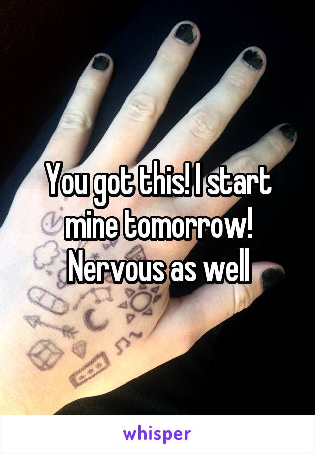 You got this! I start mine tomorrow! Nervous as well